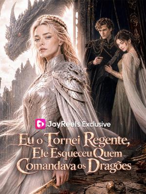 Eu o Tornei Regente, Ele Esqueceu Quem Comandava os Dragões.